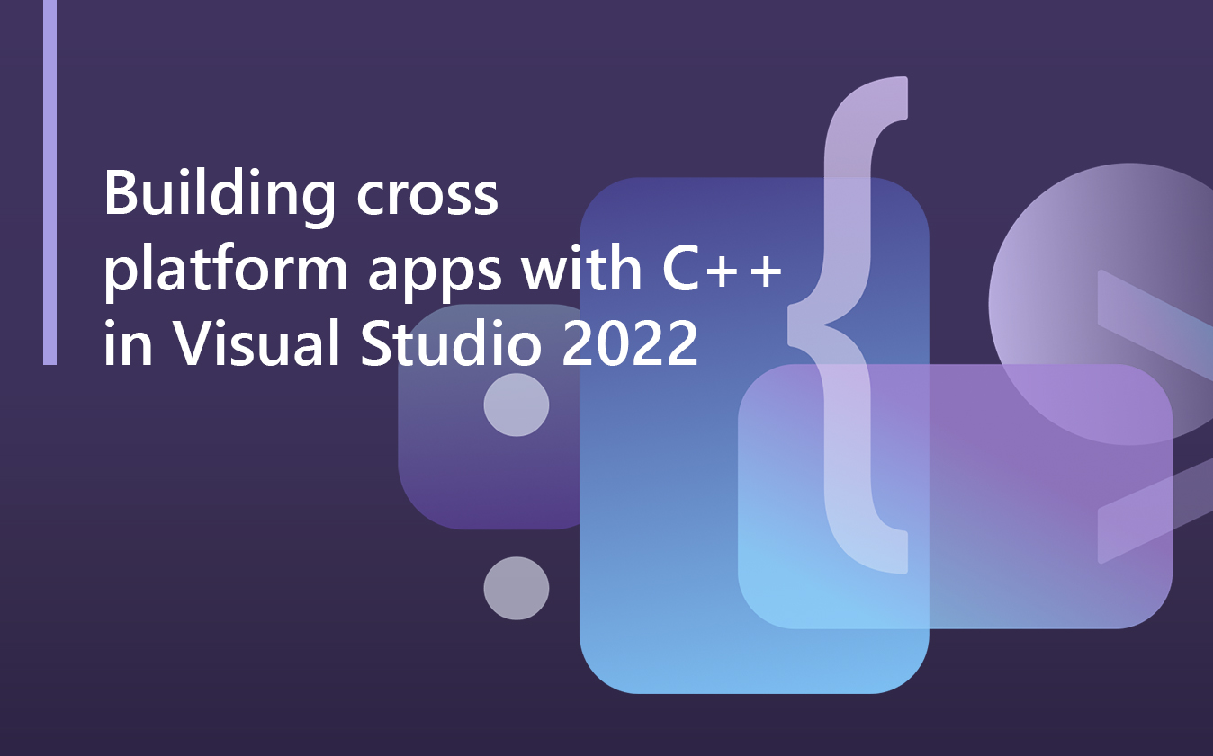 Building cross platform apps with C++ in Visual Studio 2022 video screenshot